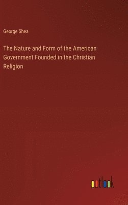 Nature and Form of the American Government Founded in the Christian Religion