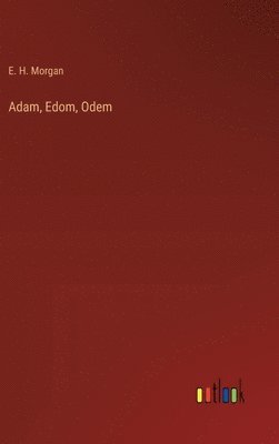 E H Morgan, E. H. Morgan - Adam, Edom, Odem, Inbunden