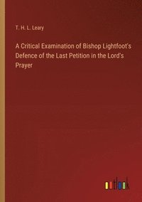 bokomslag Critical Examination of Bishop Lightfoot's Defence of the Last Petition in the Lord's Prayer