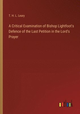 bokomslag Critical Examination of Bishop Lightfoot's Defence of the Last Petition in the Lord's Prayer