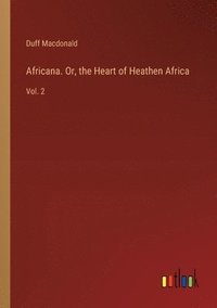 bokomslag Africana. Or, the Heart of Heathen Africa