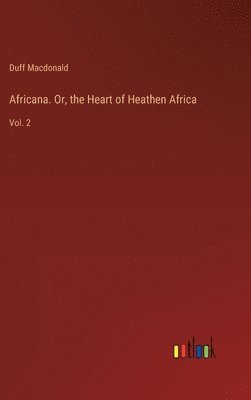 bokomslag Africana. Or, the Heart of Heathen Africa