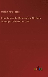bokomslag Extracts from the Memoranda of Elizabeth W. Hoopes. From 1873 to 1881
