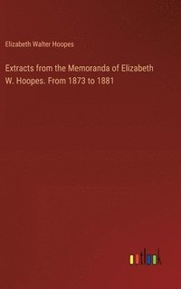 bokomslag Extracts from the Memoranda of Elizabeth W. Hoopes. From 1873 to 1881