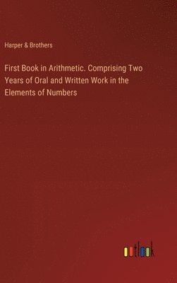 bokomslag First Book in Arithmetic. Comprising Two Years of Oral and Written Work in the Elements of Numbers