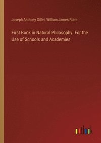 bokomslag First Book in Natural Philosophy. For the Use of Schools and Academies