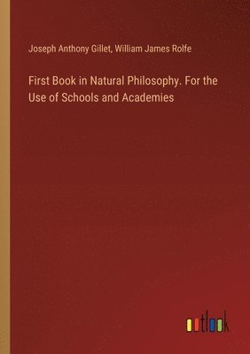 bokomslag First Book in Natural Philosophy. For the Use of Schools and Academies