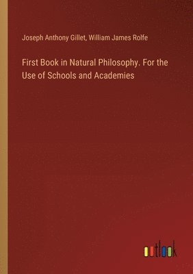 First Book in Natural Philosophy. For the Use of Schools and Academies