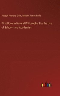 bokomslag First Book in Natural Philosophy. For the Use of Schools and Academies