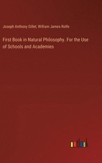 bokomslag First Book in Natural Philosophy. For the Use of Schools and Academies