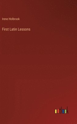 Irene Holbrook - First Latin Lessons, Inbunden