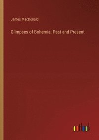 bokomslag Glimpses of Bohemia. Past and Present