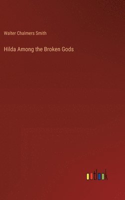 Walter Chalmers Smith - Hilda Among the Broken Gods, Inbunden