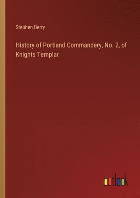 bokomslag History of Portland Commandery, No. 2, of Knights Templar