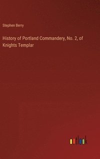 bokomslag History of Portland Commandery, No. 2, of Knights Templar