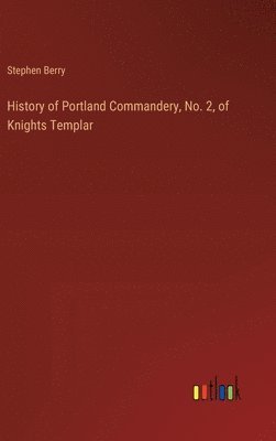 bokomslag History of Portland Commandery, No. 2, of Knights Templar