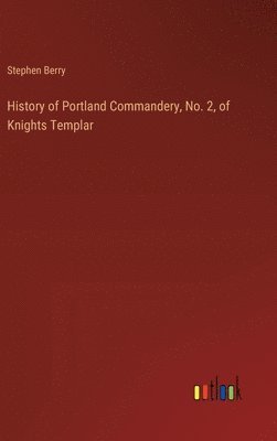 History of Portland Commandery, No. 2, of Knights Templar