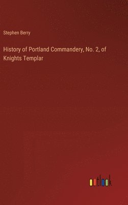 History of Portland Commandery, No. 2, of Knights Templar 1