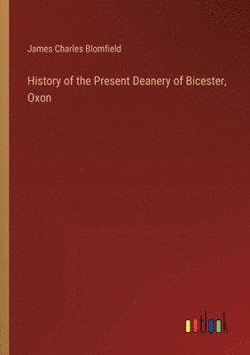 bokomslag History of the Present Deanery of Bicester, Oxon