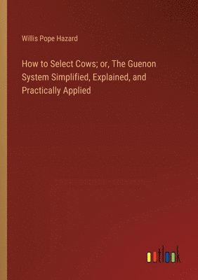 How to Select Cows; or, The Guenon System Simplified, Explained, and Practically Applied 1