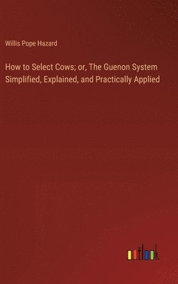 bokomslag How to Select Cows; or, The Guenon System Simplified, Explained, and Practically Applied