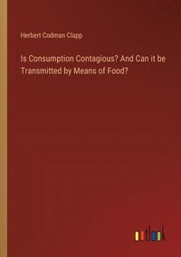 bokomslag Is Consumption Contagious? And Can it be Transmitted by Means of Food?