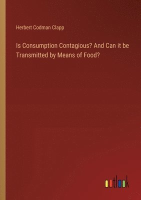 bokomslag Is Consumption Contagious? And Can it be Transmitted by Means of Food?