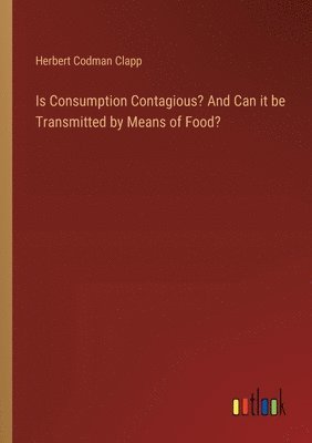 Is Consumption Contagious? And Can it be Transmitted by Means of Food?
