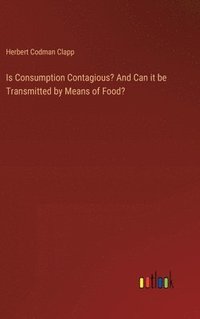 bokomslag Is Consumption Contagious? And Can it be Transmitted by Means of Food?