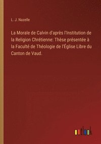 bokomslag La Morale de Calvin d'aprs l'Institution de la Religion Chrtienne