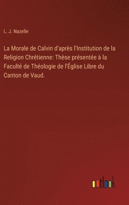 La Morale de Calvin d'aprs l'Institution de la Religion Chrtienne 1