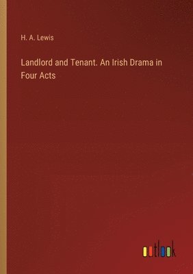 Landlord and Tenant. An Irish Drama in Four Acts 1