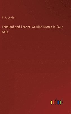 Landlord and Tenant. An Irish Drama in Four Acts 1