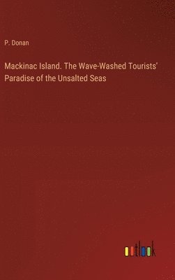 Mackinac Island. The Wave-Washed Tourists' Paradise of the Unsalted Seas
