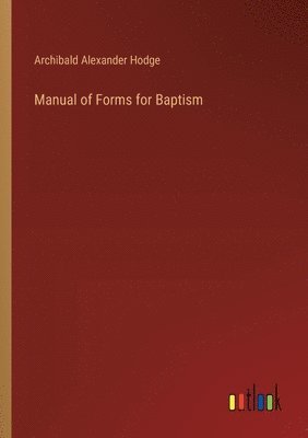 Archibald Alexander Hodge - Manual of Forms for Baptism, Häftad