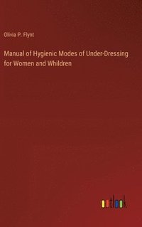 bokomslag Manual of Hygienic Modes of Under-Dressing for Women and Whildren