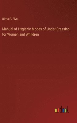 bokomslag Manual of Hygienic Modes of Under-Dressing for Women and Whildren