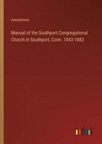 bokomslag Manual of the Southport Congregational Church in Southport, Conn. 1843-1882