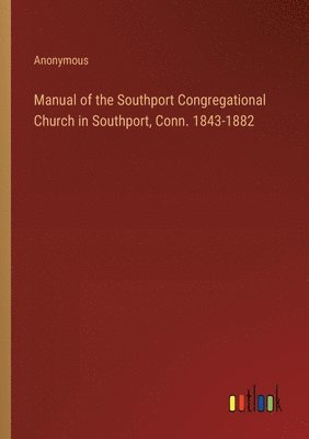 bokomslag Manual of the Southport Congregational Church in Southport, Conn. 1843-1882