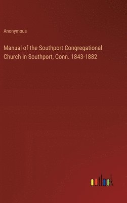 bokomslag Manual of the Southport Congregational Church in Southport, Conn. 1843-1882