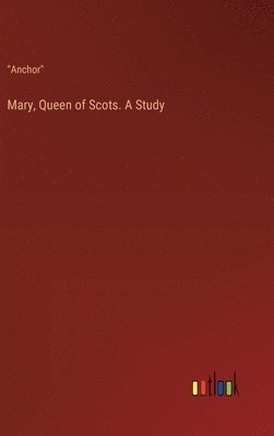 bokomslag Mary, Queen of Scots. A Study