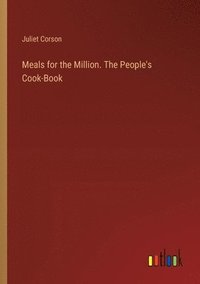 bokomslag Meals for the Million. The People's Cook-Book