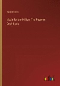 bokomslag Meals for the Million. The People's Cook-Book