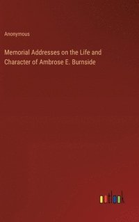 bokomslag Memorial Addresses on the Life and Character of Ambrose E. Burnside