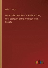 bokomslag Memorial of Rev. Wm. A. Hallock, D. D., First Secretary of the American Tract Society