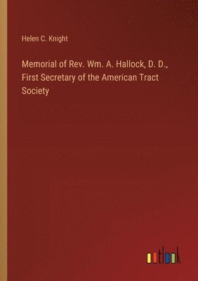 Memorial of Rev. Wm. A. Hallock, D. D., First Secretary of the American Tract Society 1