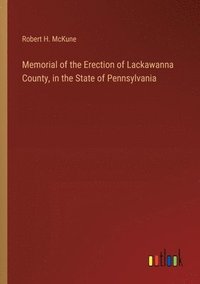 bokomslag Memorial of the Erection of Lackawanna County, in the State of Pennsylvania