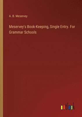 Meservey's Book-Keeping, Single Entry. For Grammar Schools 1