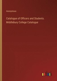 bokomslag Catalogue of Officers and Students. Middlebury College Catalogue