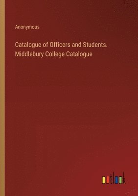 bokomslag Catalogue of Officers and Students. Middlebury College Catalogue